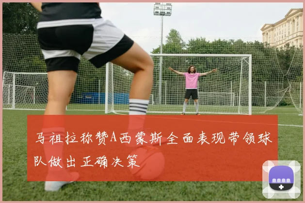 马祖拉称赞A西蒙斯全面表现带领球队做出正确决策